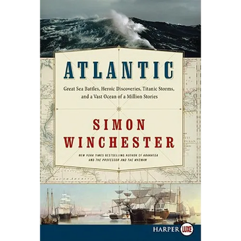 Atlantic: Great Sea Battles, Heroic Discoveries, Titanic Storms, and a Vast Ocean of a Million Stories