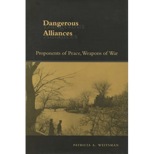 Dangerous Alliances: Proponents of Peace, Weapons of War