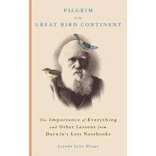 Pilgrim on the Great Bird Continent: The Importance of Everything and Other Lessons from Darwin's Lost Notebooks