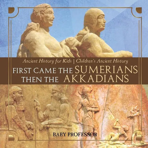 First Came The Sumerians Then The Akkadians - Ancient History for Kids Children's Ancient History