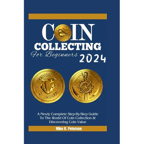 COIN COLLECTING For Beginners 2024: A Newly Complete Step-By-Step Guide To The World Of Coin Collection & Discovering Coin Value
