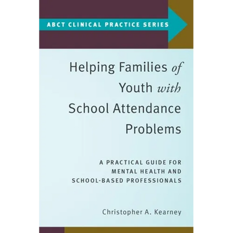 Helping Families of Youth with School Attendance Problems: A Practical Guide for Mental Health and School-Based Professionals