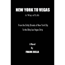 New York To Vegas A Way Of Life: From The Gritty Streets Of New York City To the Glitzy Las Vegas Strip