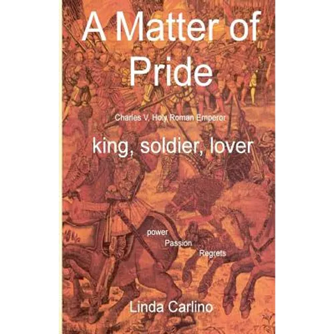 A Matter of Pride (Charles V, Holy Roman Emperor): king, soldier, lover