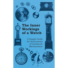 Inner Workings of a Watch - A Simple Guide for Enthusiasts of Clockwork Mechanisms - Hardcover