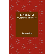 Left Behind; Or, Ten Days a Newsboy