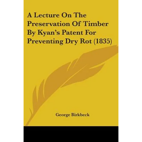 A Lecture On The Preservation Of Timber By Kyan's Patent For Preventing Dry Rot (1835)