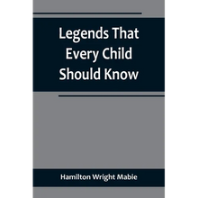 Legends That Every Child Should Know; a Selection of the Great Legends of All Times for Young People - Paperback