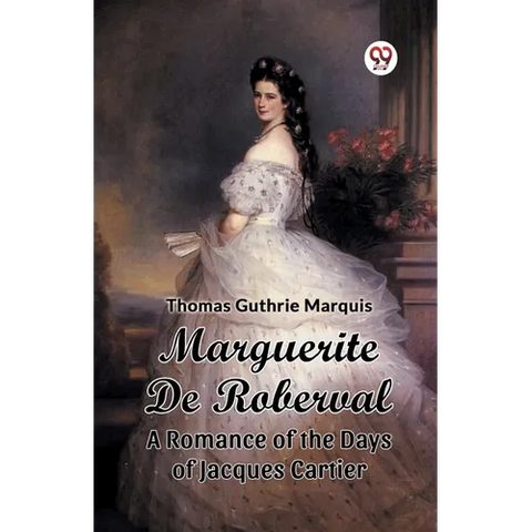 Marguerite De Roberval A Romance of the Days of Jacques Cartier