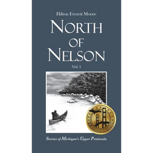 North of Nelson: Stories of Michigan's Upper Peninsula - Volume 1 - Hardcover