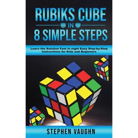 Rubiks Cube In 8 Simple Steps - Learn The Solution Fast In Eight Easy Step-By-Step Instructions For Kids And Beginners