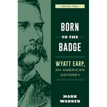Born to the Badge: Wyatt Earp, An American Odyssey Book Two