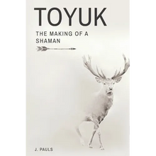Toyuk the Making of a Shaman: The Making of a Shaman