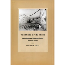 Theaters of Madness: Insane Asylums and Nineteenth-Century American Culture