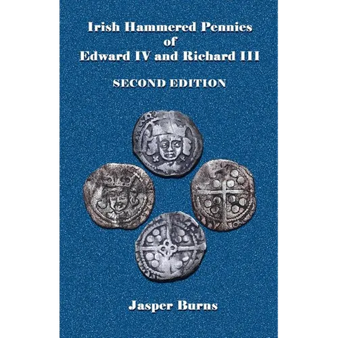 Irish Hammered Pennies of Edward IV and Richard III, Second Edition