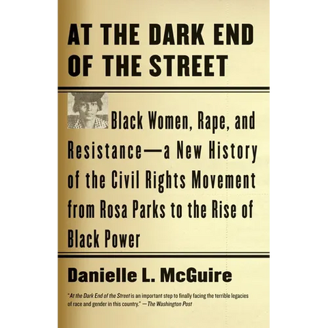 At the Dark End of the Street: Black Women, Rape, and Resistance--A New History of the Civil Rights Movement from Rosa Parks to the Rise of Black Powe