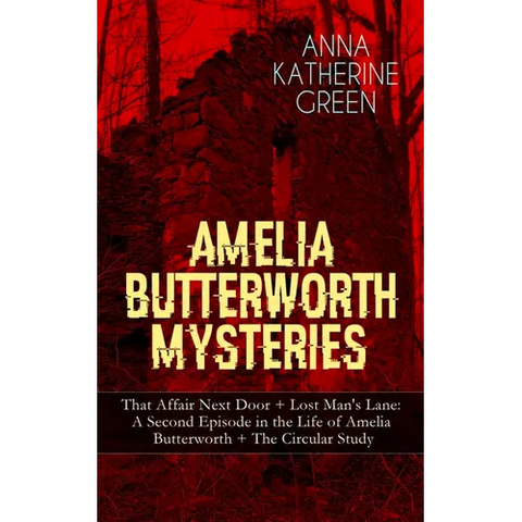 Amelia Butterworth Mysteries: That Affair Next Door + Lost Man's Lane: A Second Episode in the Life of Amelia Butterworth + The Circular Study: The Fi