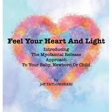 Feel Your Heart And Light: Introducing The Myofascial Release Approach To Your Baby, Newborn Or Child