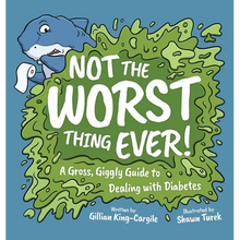 Not The Worst Thing Ever!: A Gross, Giggly Guide to Dealing with Diabetes
