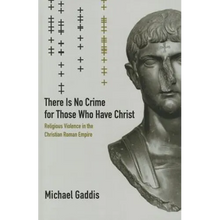 There Is No Crime for Those Who Have Christ: Religious Violence in the Christian Roman Empire Volume 39