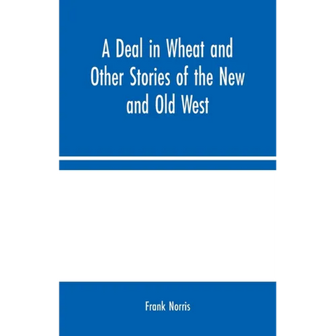 A Deal in Wheat and Other Stories of the New and Old West