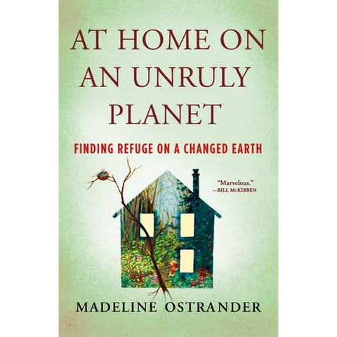 At Home on an Unruly Planet: Finding Refuge on a Changed Earth