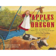 Apples to Oregon: Being the (Slightly) True Narrative of How a Brave Pioneer Father Brought Apples, Peaches, Pears, Plums, Grapes, and Cherries (and C