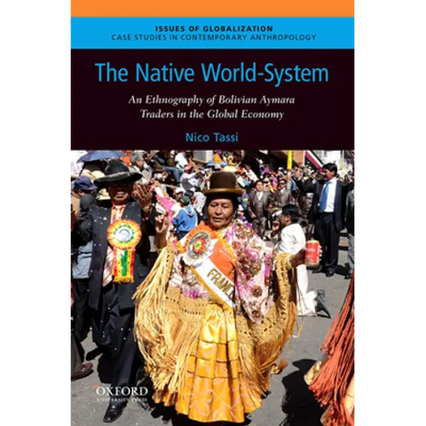 The Native World-System: An Ethnography of Bolivian Aymara Traders in the Global Economy