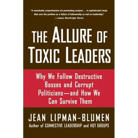 The Allure of Toxic Leaders: Why We Follow Destructive Bosses and Corrupt Politicians--And How We Can Survive Them