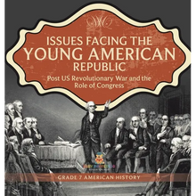 Issues Facing the Young American Republic: Post US Revolutionary War and the Role of Congress Grade 7 American History - Hardcover