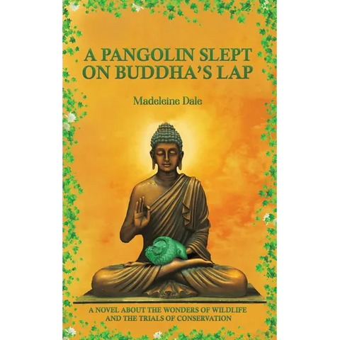 A Pangolin Slept on Buddha's Lap: A Novel About the Wonders of Wildlife and the Trials of Conservation