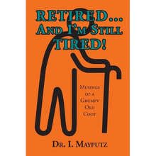 Retired... And I'm Still Tired!: Musings of a Grumpy Old Coot