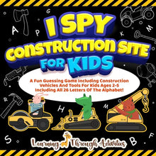 I Spy Construction Site For Kids: A Fun Guessing Game Including Construction Vehicles And Tools For Kids Ages 2-5 Including All 26 Letters Of The Alph