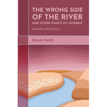 The Wrong Side of the River and Other Points of Interest: A Novella and Short Fiction - Paperback