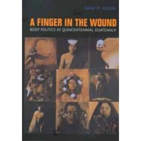 A Finger in the Wound: Body Politics in Quincentennial Guatemala