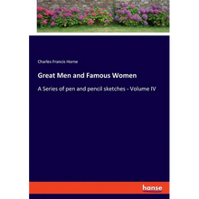 Great Men and Famous Women: A Series of pen and pencil sketches - Volume IV - Paperback