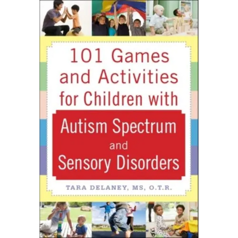 101 Games and Activities for Children with Autism, Asperger's and Sensory Processing Disorders