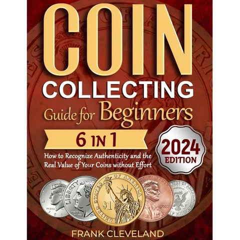 Coin Collecting Guide For Beginners 2024: The Comprehensive and Step-by-Step Guide to Master Coin Collecting and Learn How to Recognize Authenticity a