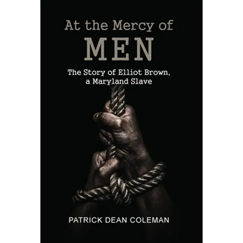 At the Mercy of Men: The Story of Elliot Brown, a Maryland Slave