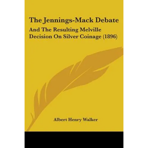 The Jennings-Mack Debate: And The Resulting Melville Decision On Silver Coinage (1896)