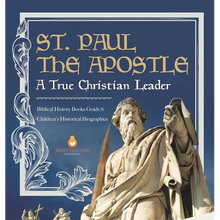 St. Paul the Apostle: A True Christian Leader Biblical History Books Grade 6 Children's Historical Biographies