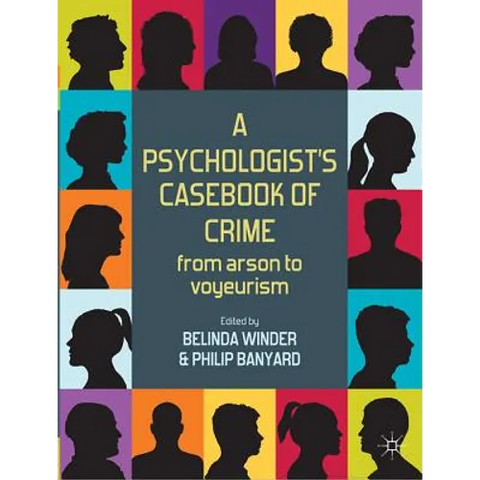 A Psychologist's Casebook of Crime: From Arson to Voyeurism