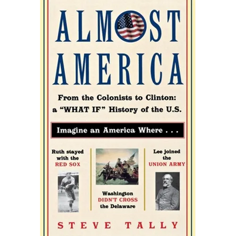 Almost America: From the Colonists to Clinton: A What If History of the U.S.