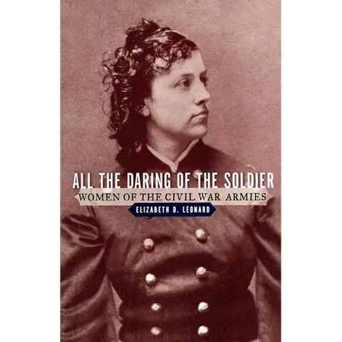 All the Daring of the Soldier: Women of the Civil War Armies