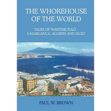 The Whorehouse of the World: Tales of Wartime Italy - Casablanca, Algiers and Sicily