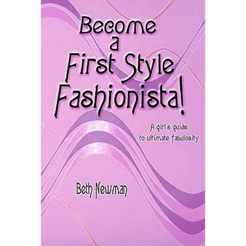 Become A First Style Fashionista!: A girl's guide to ultimate fabulosity