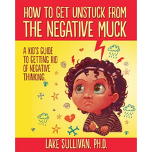 How To Get Unstuck From The Negative Muck: A Kid's Guide To Getting Rid Of Negative Thinking - Paperback