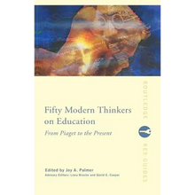 Fifty Modern Thinkers on Education: From Piaget to the Present