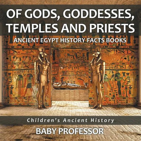 Of Gods, Goddesses, Temples and Priests - Ancient Egypt History Facts Books Children's Ancient History