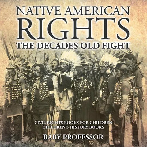 Native American Rights: The Decades Old Fight - Civil Rights Books for Children Children's History Books